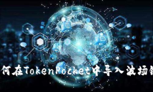 如何在TokenPocket中导入波场链？