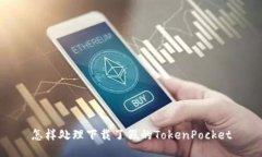 怎样处理下载了假的TokenPocket