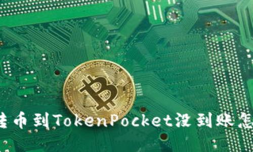 火币转币到TokenPocket没到账怎么办？