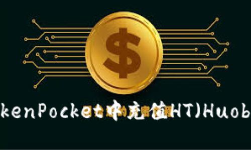 如何在TokenPocket中充值HT（Huobi Token）