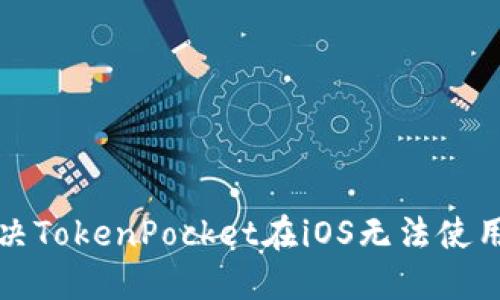 如何解决TokenPocket在iOS无法使用的问题