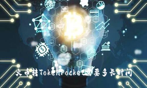 火币转TokenPocket需要多长时间