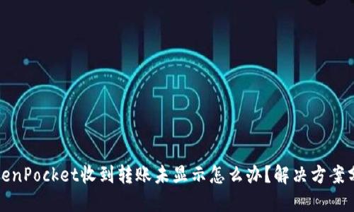 TokenPocket收到转账未显示怎么办?解决方案分享