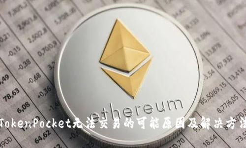 TokenPocket无法交易的可能原因及解决方法