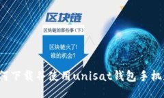 如何下载并使用unisat钱包手机版？