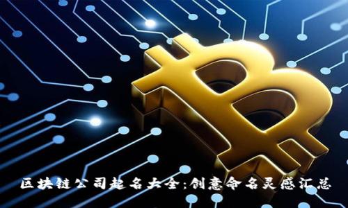 区块链公司起名大全：创意命名灵感汇总