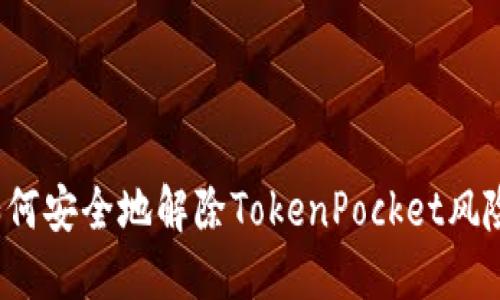 如何安全地解除TokenPocket风险？