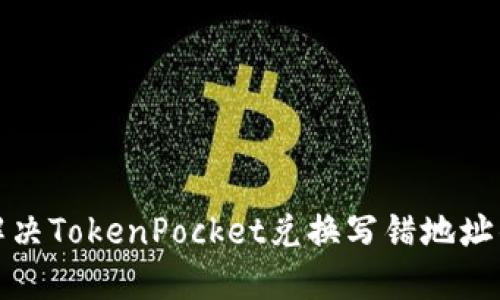 如何解决TokenPocket兑换写错地址的问题