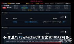 如何在TokenPocket中自定义NEAR网络？