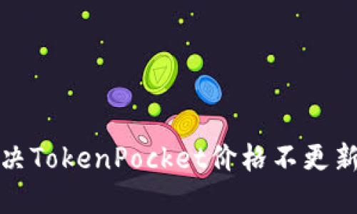 如何解决TokenPocket价格不更新的问题