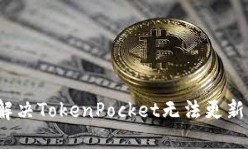 如何解决TokenPocket无法更新问题？