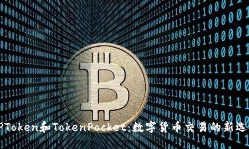 DPToken和TokenPocket：数字货币交易的新选择