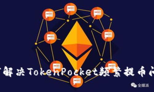 如何解决TokenPocket频繁提币问题？