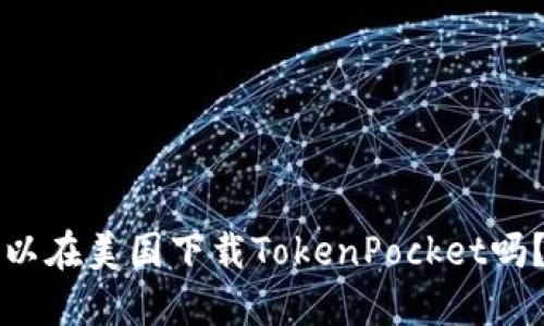 可以在美国下载TokenPocket吗？的