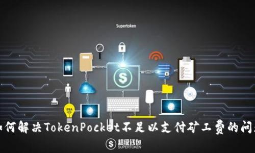 如何解决TokenPocket不足以支付矿工费的问题