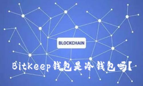 BitKeep钱包是冷钱包吗？