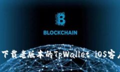 如何下载老版本的TpWallet iOS客户端？