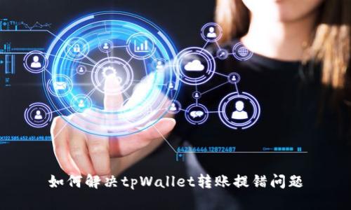 如何解决tpWallet转账提错问题