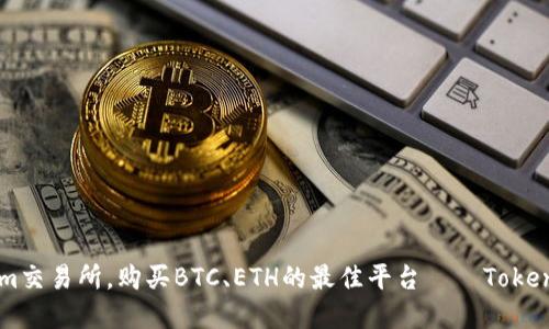 了解Tokenim交易所，购买BTC、ETH的最佳平台——Tokenim官方网站