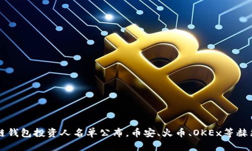 区块链钱包投资人名单公布，币安、火币、OKEx等赫然在列