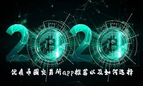 优质币圈交易所app推荐以及如何选择