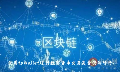 使用tpWallet进行数字货币交易是否仍然可行