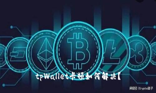 tpWallet卡顿如何解决？