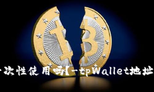 tpWallet地址一次性使用吗？-tpWallet地址用途及注意事项