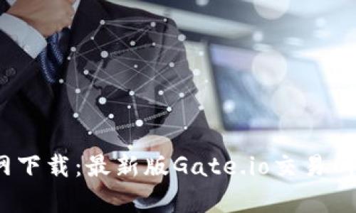 Gate.io官网下载：最新版Gate.io交易所客户端下载