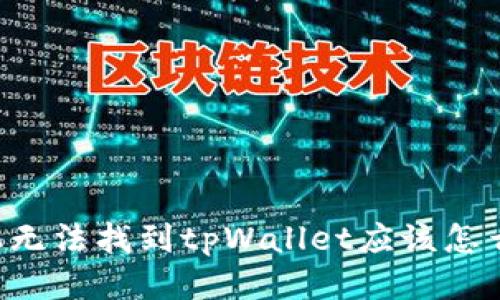 手机无法找到tpWallet应该怎么办？