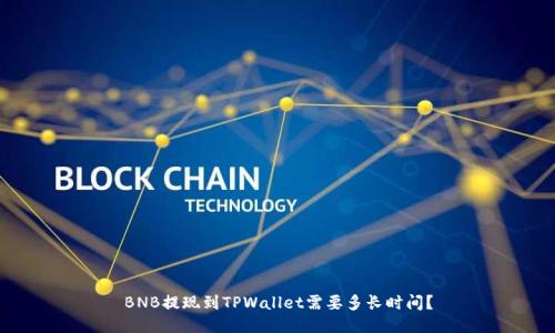 BNB提现到TPWallet需要多长时间？