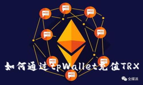 如何通过tpWallet充值TRX