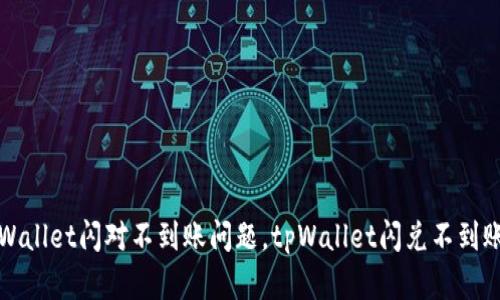 解决tpWallet闪对不到账问题，tpWallet闪兑不到账怎么办