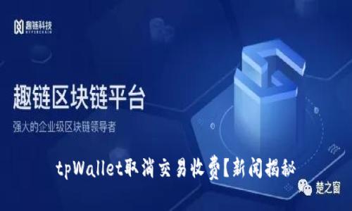 tpWallet取消交易收费？新闻揭秘