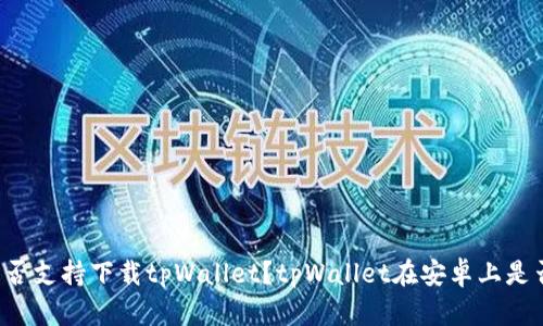 苹果手机是否支持下载tpWallet？tpWallet在安卓上是否同样可用？