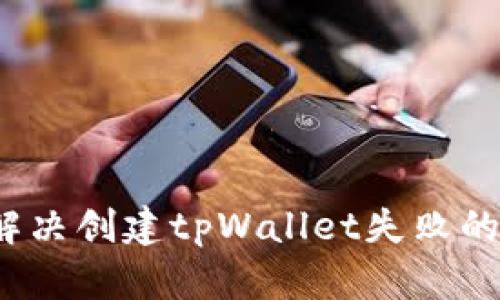 如何解决创建tpWallet失败的问题？