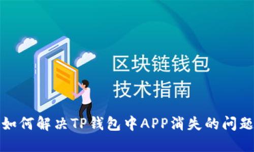  如何解决TP钱包中APP消失的问题？