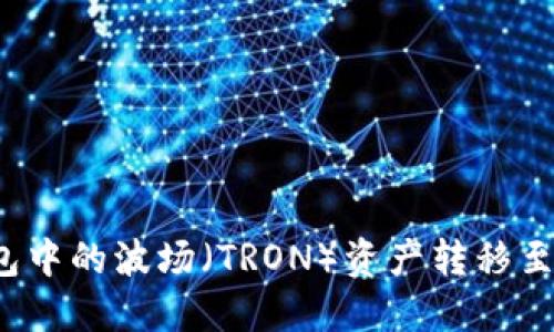 如何将TP钱包中的波场（TRON）资产转移至币安交易所？