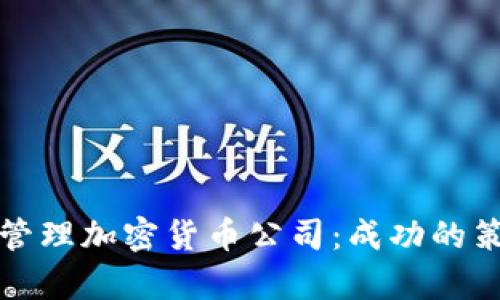 如何有效管理加密货币公司：成功的策略与实践