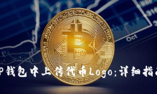 如何在TP钱包中上传代币Logo：详细指南及步骤