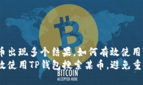 搜索某币出现多个结果，如何有效使用TP钱包?
如何有效使用TP钱包搜索某币，避免重复结果